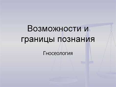 Возможности и потенциал познания: границы совершенства