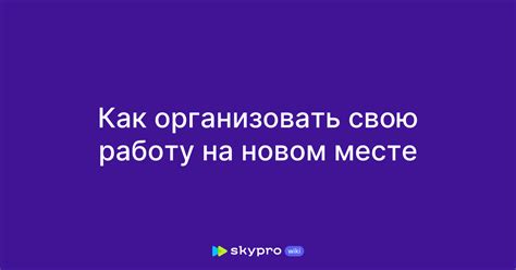 Как организовать свою работу?