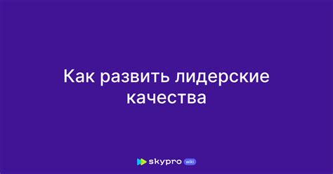 Лидерские качества и умение мотивировать коллег