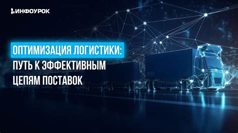 Оптимизация системы поставок и логистики