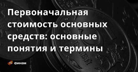 Основные фонды: первоначальная стоимость и ее значение