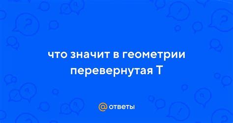 Перевернутая т в геометрии: чем это понятие важно и как применяется?