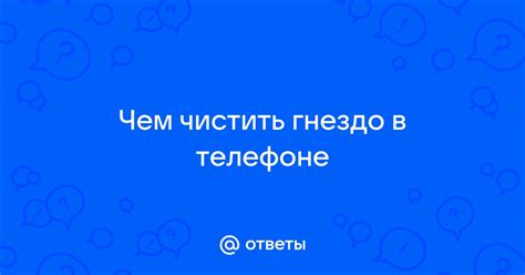 Почему важно чистить гнездо наушников в телефоне?