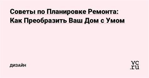 Советы по планировке и дизайну капитального ремонта